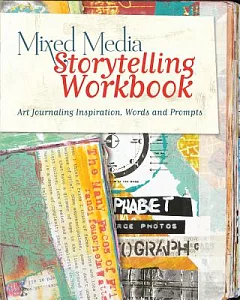 Mixed Media Storytelling: Art Journaling Inspiration, Words and Prompts