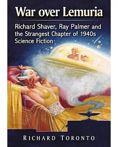War over Lemuria: Richard Shaver, Ray Palmer and the Strangest Chapter of 1940s Science Fiction