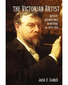 The Victorian Artist: Artists’ Lifewritings in Britain, ca. 1870-1910