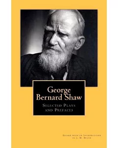 George Bernard Shaw: Selected Philosophical Plays and Prefaces