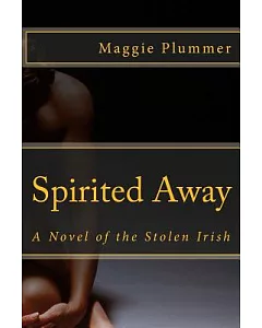 Spirited Away: A Novel of the Stolen Irish
