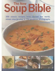 The New Soup Bible: 200 Classic Recipes from Around the World, Shown Step-By-Step in 750 Gorgeous Photographs