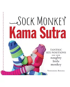 Sock Monkey Kama Sutra: Tantric Sex Positions for Your naughty little monkey