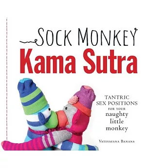 Sock Monkey Kama Sutra: Tantric Sex Positions for Your naughty little monkey