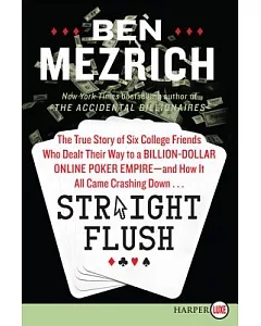 Straight Flush: The True Story of Six College Friends Who Dealt Their Way to a Billion-dollar Online Poker Empire - and How It A