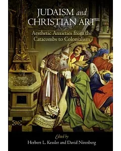 Judaism and Christian Art: Aesthetic Anxieties from the Catacombs to Colonialism
