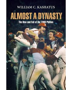 Almost a Dynasty: The Rise and Fall of the 1980 Phillies
