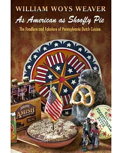 As American as Shoofly Pie: The Foodlore and Fakelore of Pennsylvania Dutch Cuisine
