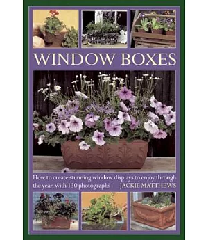 Wndow Boxes: How to Create Stunning Window Displays to Enjoy Throughout the Year, With 130 Photographs