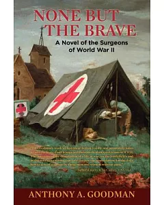 None but the Brave: A Novel of the Surgeons of World War II