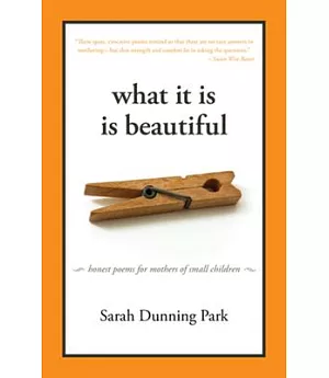 What It Is Is Beautiful: Honest Poems for Mothers of Small Children