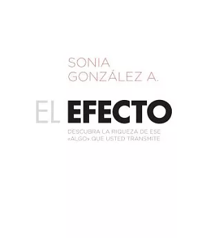 El efecto / The Effect: Descubra la riqueza de ese algo que usted transmite / Discover the Richness of That Special Something Th