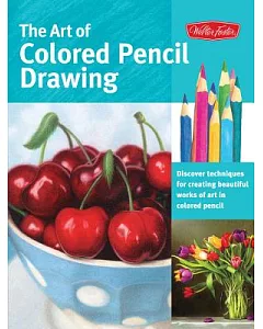 The Art of Colored Pencil Drawing: Discover Techniques for Creating Beautiful Works of Art in Colored Pencil