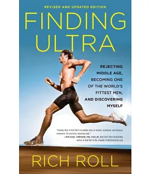 Finding Ultra: Rejecting Middle Age, Becoming One of the World’s Fittest Men, and Discovering Myself