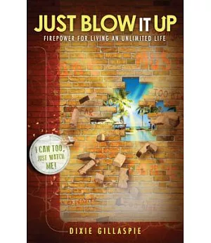 Just Blow It Up: Firepower for Living an Unlimited Life