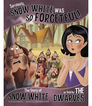 Seriously, Snow White Was So Forgetful!: The Story of Snow White As Told by the Dwarves