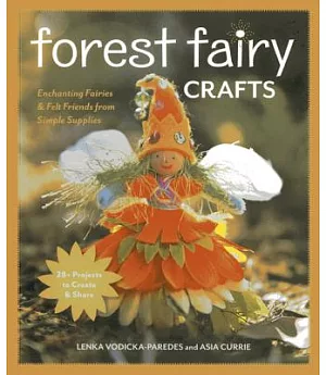 Forest Fairy Crafts: Enchanting Fairies & Felt Friends from Simple Supplies, 28+ Projects to Create & Share