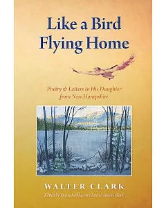 Like a Bird Flying Home: Poetry & Letters to His Daughter from New Hampshire