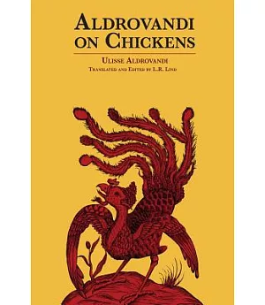 Aldrovandi on Chickens: The Ornothology of Ulisse Aldrovandi (1600)