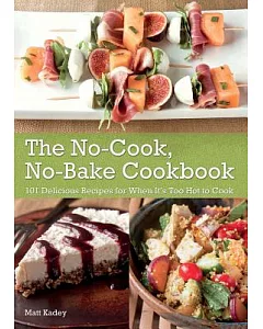 The No-Cook No-Bake Cookbook: 101 Delicious Recipes for When It’s Too Hot to Cook