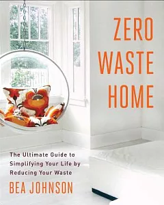 Zero Waste Home: The Ultimate Guide to Simplifying Your Life by Reducing Your Waste