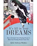It’s All in Your Dreams: How to Interpret Your Sleeping Dreams to Make Your Waking Dreams Come True
