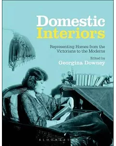 Domestic Interiors: Representing Homes from the Victorians to the Moderns