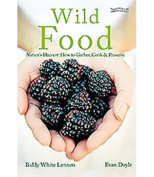 Wild Food: Nature’s Harvest: How to Gather, Cook & Preserve