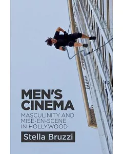 Men’s Cinema: Masculinity and Mise en Scene in Hollywood
