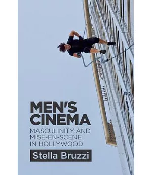 Men’s Cinema: Masculinity and Mise en Scene in Hollywood