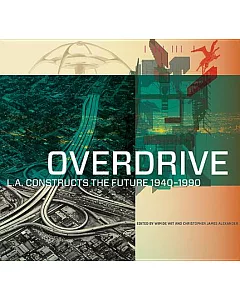 Overdrive: L.A. Constructs the Future, 1940-1990