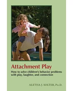 Attachment Play: How to solve children’s behavior problems with play, laughter, and connection