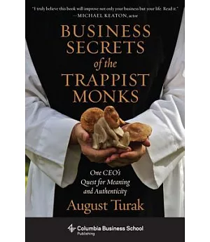 Business Secrets of the Trappist Monks: One Ceo’s Quest for Meaning and Authenticity