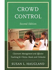 Crowd Control: Crowd Management and Effective Teaching for Chorus, Band, and Orchestra