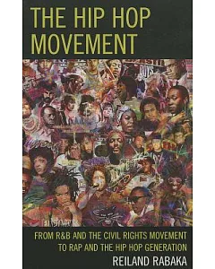 The Hip Hop Movement: From R&B and the Civil Rights Movement to Rap and the Hip Hop Generation