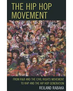 The Hip Hop Movement: From R&B and the Civil Rights Movement to Rap and the Hip Hop Generation
