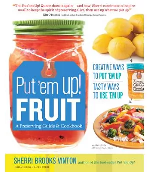 Put ’em Up! Fruit: A Preserving Guide and Cookbook: Creative Ways to Put ’em Up, Tasty Ways to Use ’em Up