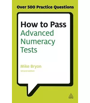 How to Pass Advanced Numeracy Tests: Improve Your Scores in Numerical Reasoning and Data Interpretation Psychometric Tests