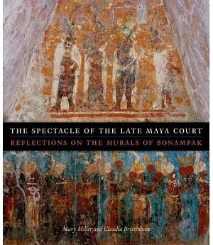 The Spectacle of the Late Maya Court: Reflections on the Murals of Bonampak