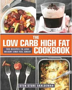 The Low Carb High Fat Cookbook: 100 Recipes to Lose Weight and Feel Great