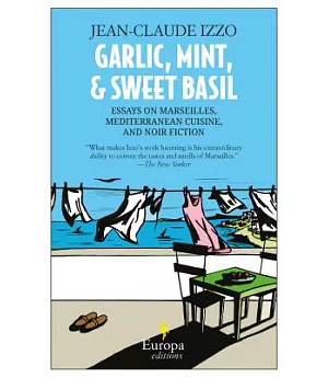 Garlic, Mint, & Sweet Basil: Essays on Marseilles, Mediterranean Cuisine, and Noir Fiction