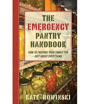 The Emergency Pantry Handbook: How to Prepare Your Family for Just About Everything