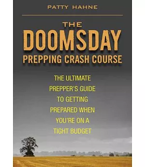 The Doomsday Prepping Crash Course: The Ultimate Prepper’s Guide to Getting Prepared When You’re on a Tight Budget