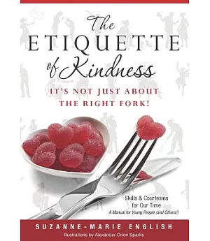 The Etiquette of Kindness: It’s Not Just About the Right Fork! Skills and Courtesies for Our Time: A Manual for Young People (An