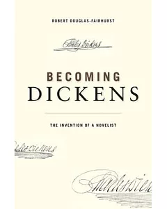 Becoming Dickens: The Invention of a Novelist