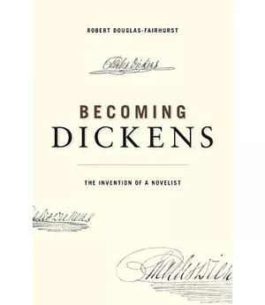 Becoming Dickens: The Invention of a Novelist