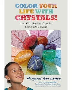 Color Your Life With Crystals!: Your First Guide to Crystals, Colors and Chakras