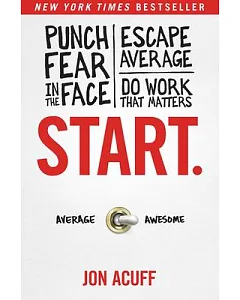 Start.: Punch Fear in the Face, Escape Average, Do Work That Matters
