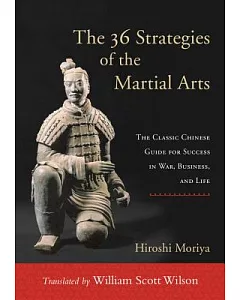 The 36 Strategies of the Martial Arts: The Classic Chinese Guide for Success in War, Business, and Life