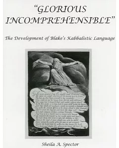 Glorious Incomprehensible: The Development of Blake’s Kabbalistic Language